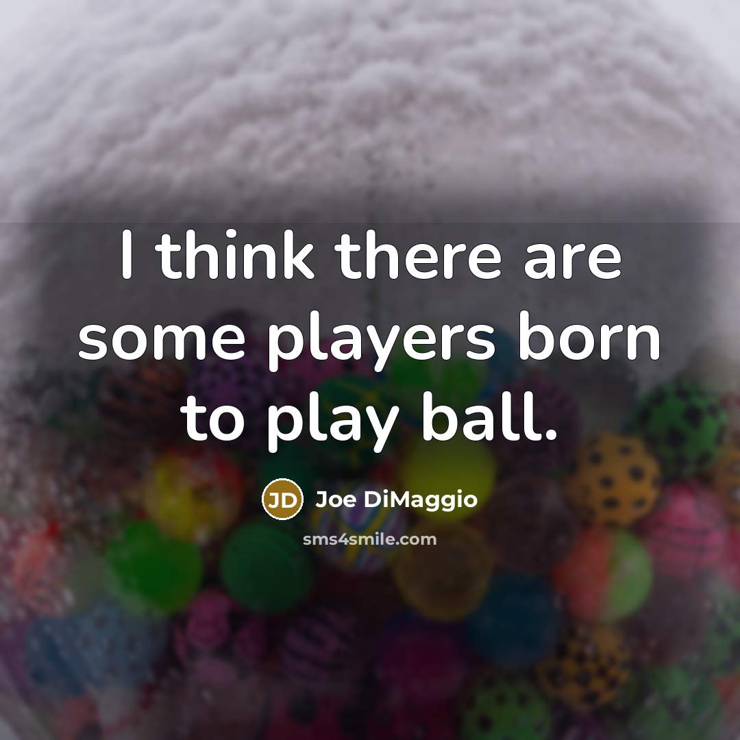 “I think there are some players born to play ball.…” quote by Joe DiMaggio