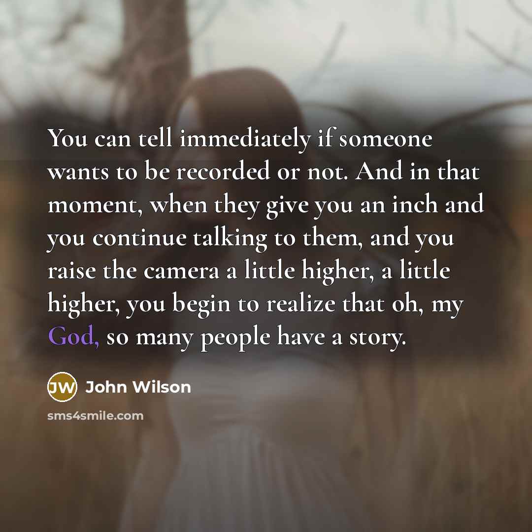 “You can tell immediately if someone wants to be recorded…” quote by John Wilson