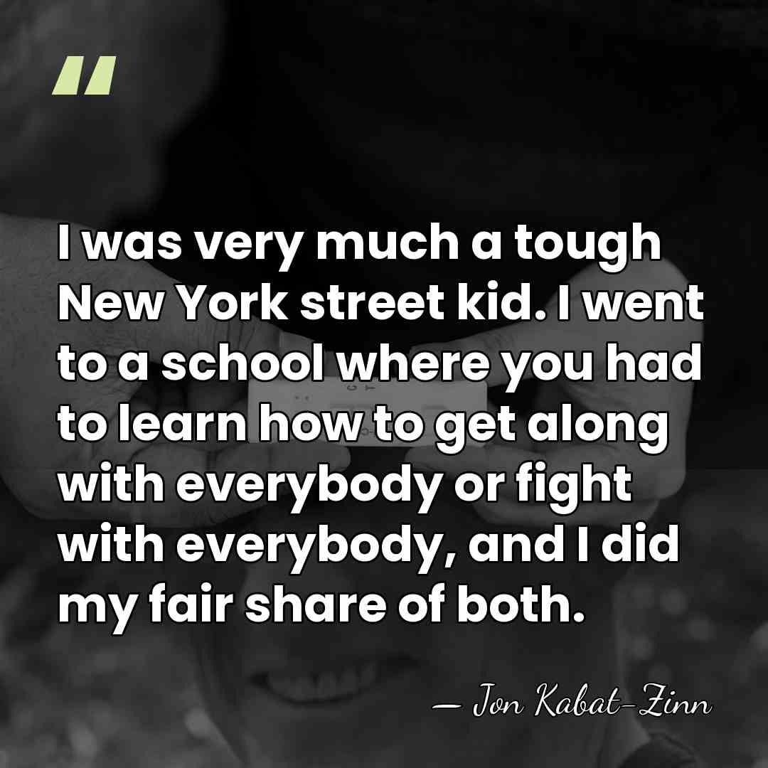I was very much a tough New York street kid. I went&hellip; - Jon Kabat-Zinn