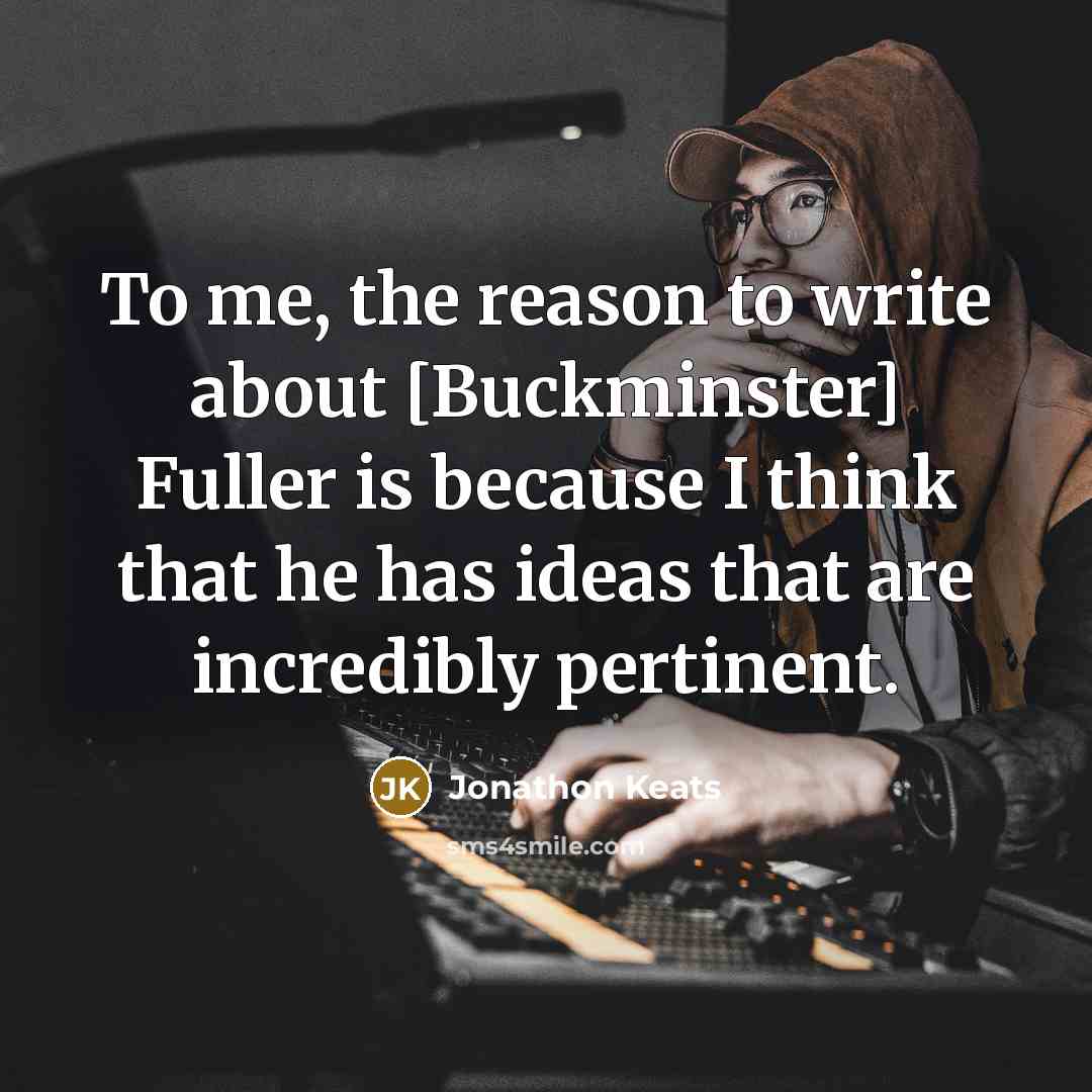 “To me, the reason to write about [Buckminster] Fuller is…” quote by Jonathon Keats