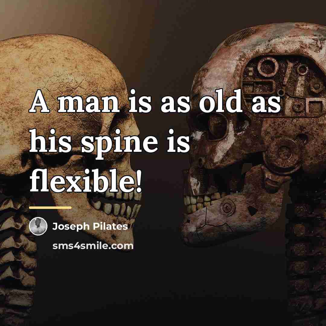 “A man is as old as his spine is flexible!…” quote by Joseph Pilates