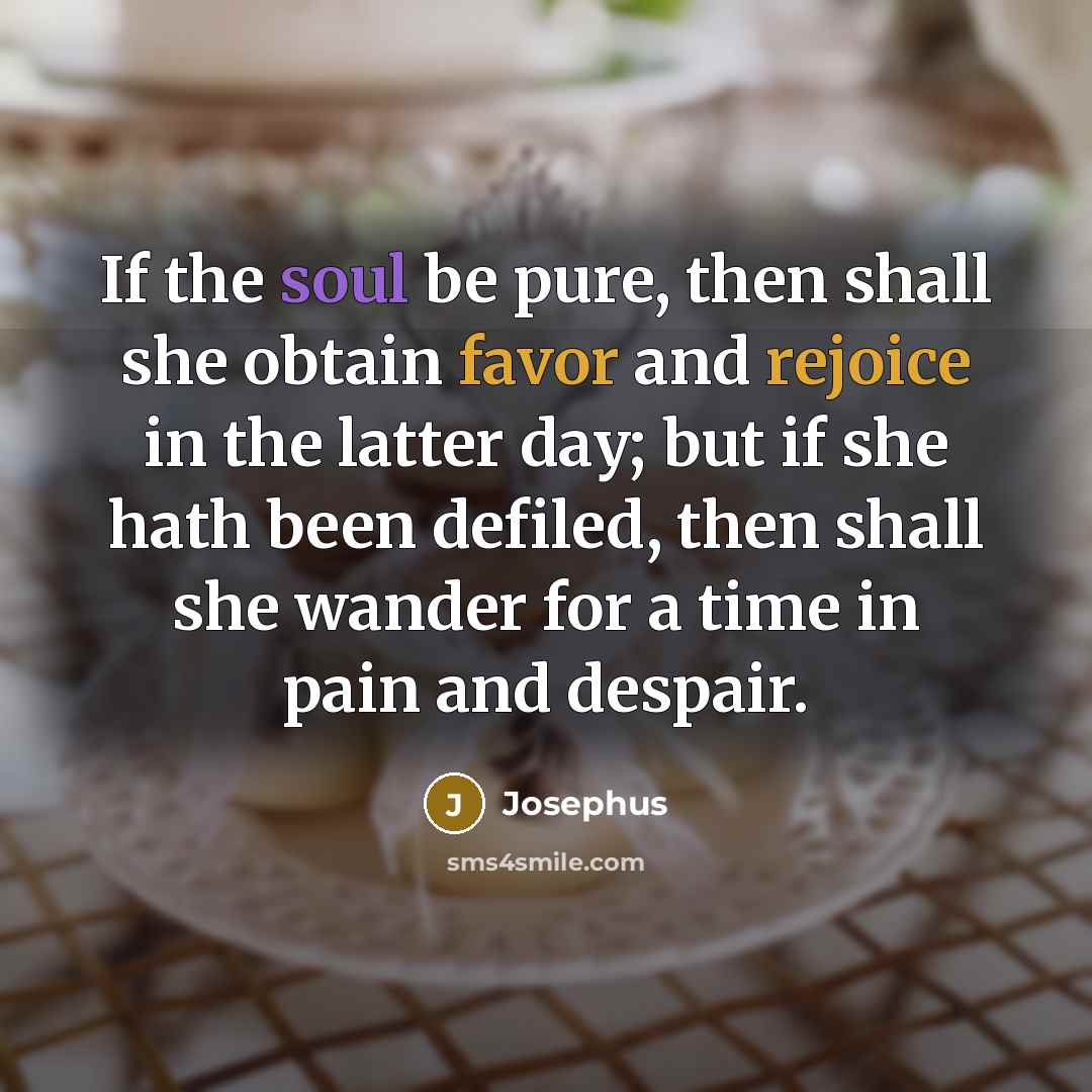 “If the soul be pure, then shall she obtain favor…” quote by Josephus