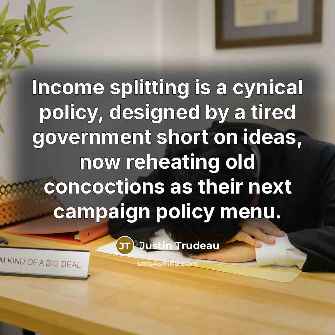 “Income splitting is a cynical policy, designed by a tired…” quote by Justin Trudeau