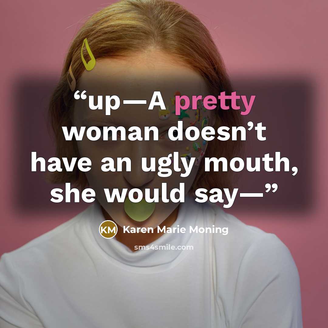 “up—A pretty woman doesn’t have an ugly mouth, she would say—” quote by Karen Marie Moning