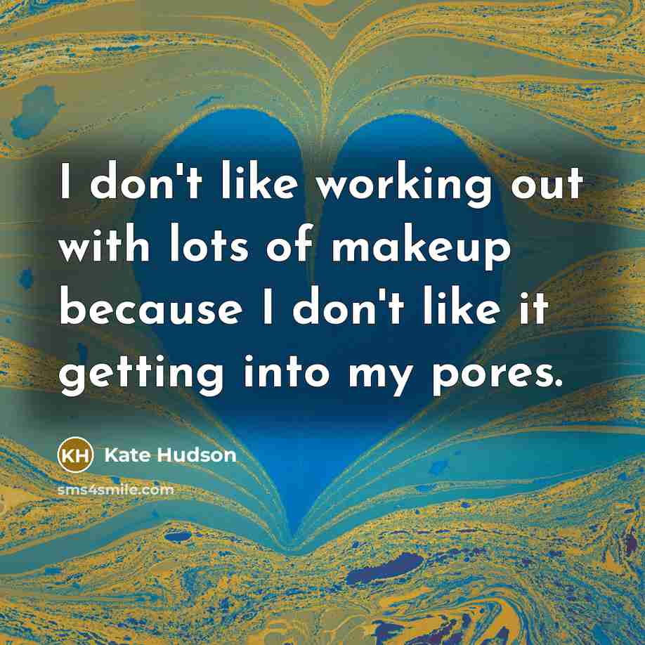 “I don't like working out with lots of makeup because…” quote by Kate Hudson