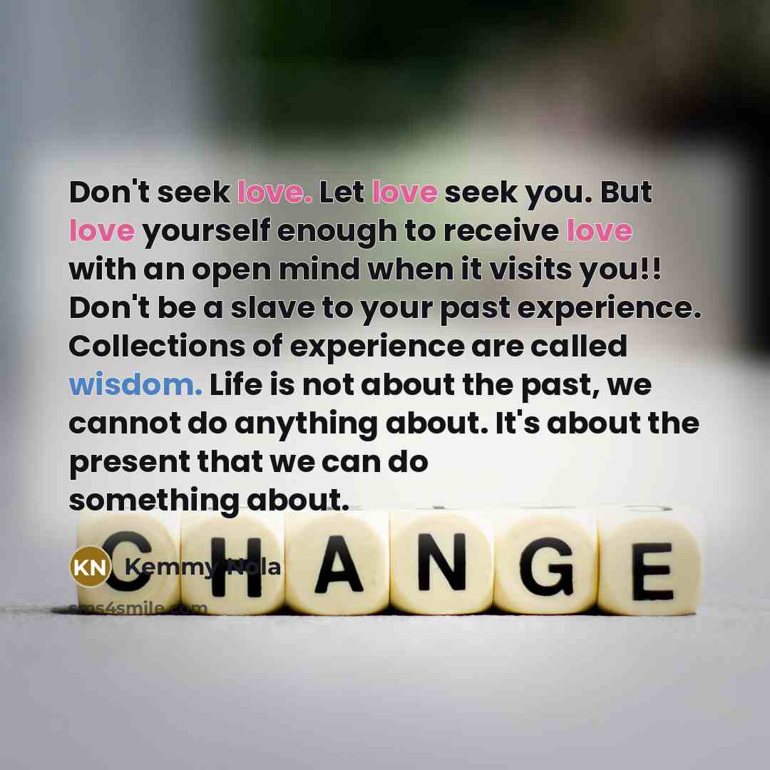 “Don't seek love. Let love seek you. But love yourself…” quote by Kemmy Nola
