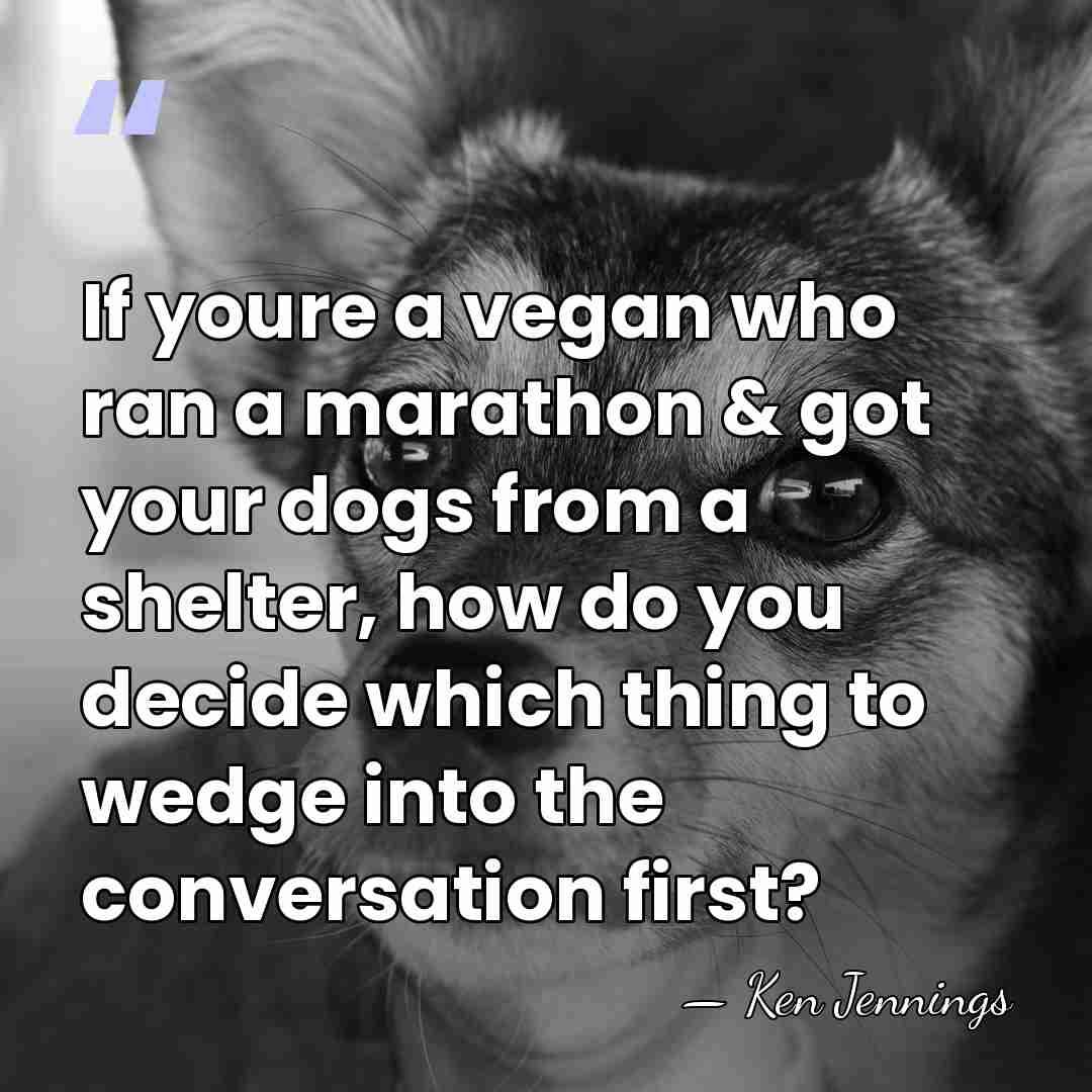 If youre a vegan who ran a marathon & got your dogs&hellip; - Ken Jennings