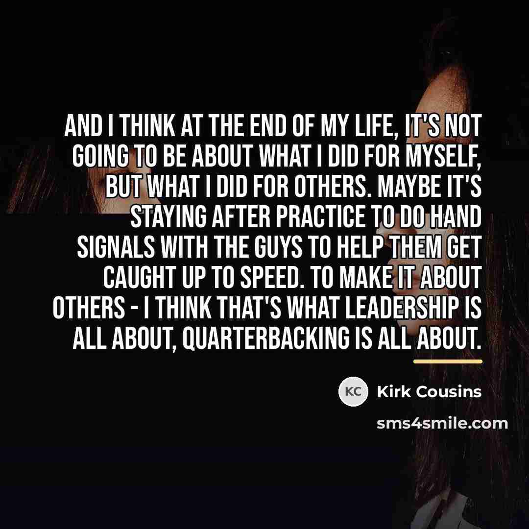 “And I think at the end of my life, it's…” quote by Kirk Cousins
