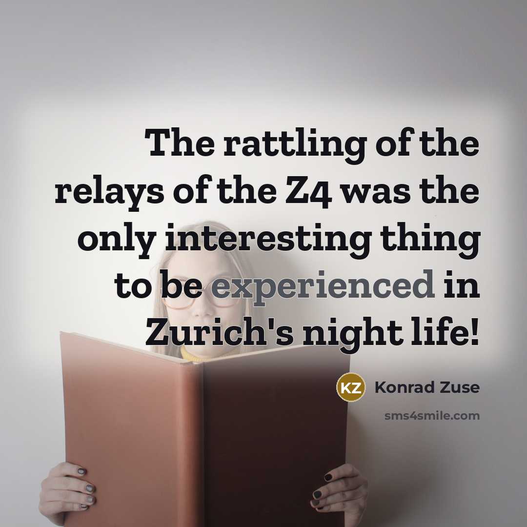 “The rattling of the relays of the Z4 was the…” quote by Konrad Zuse