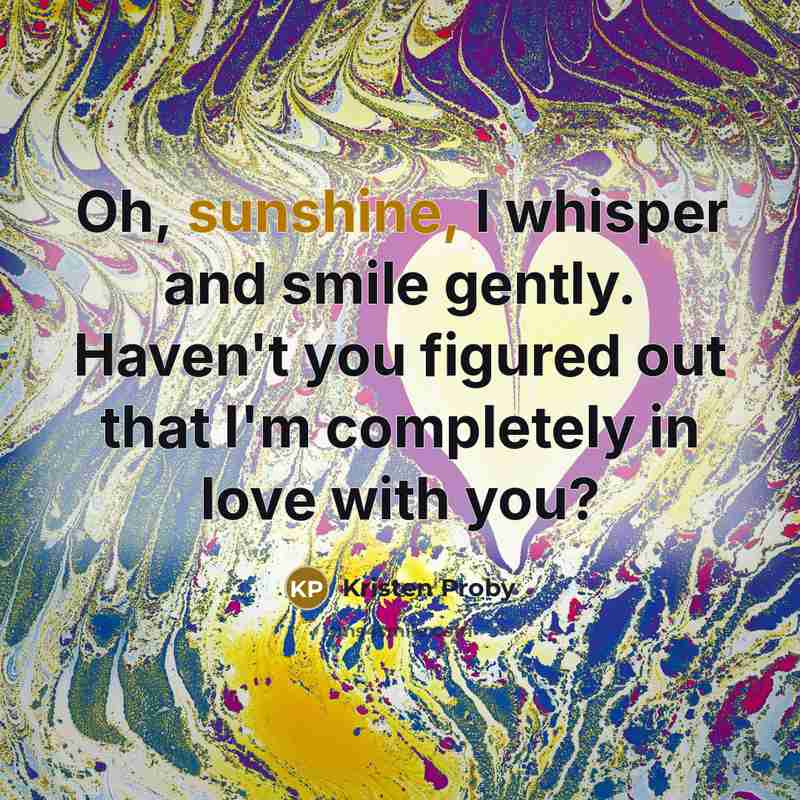 “Oh, sunshine, I whisper and smile gently. Haven't you figured…” quote by Kristen Proby