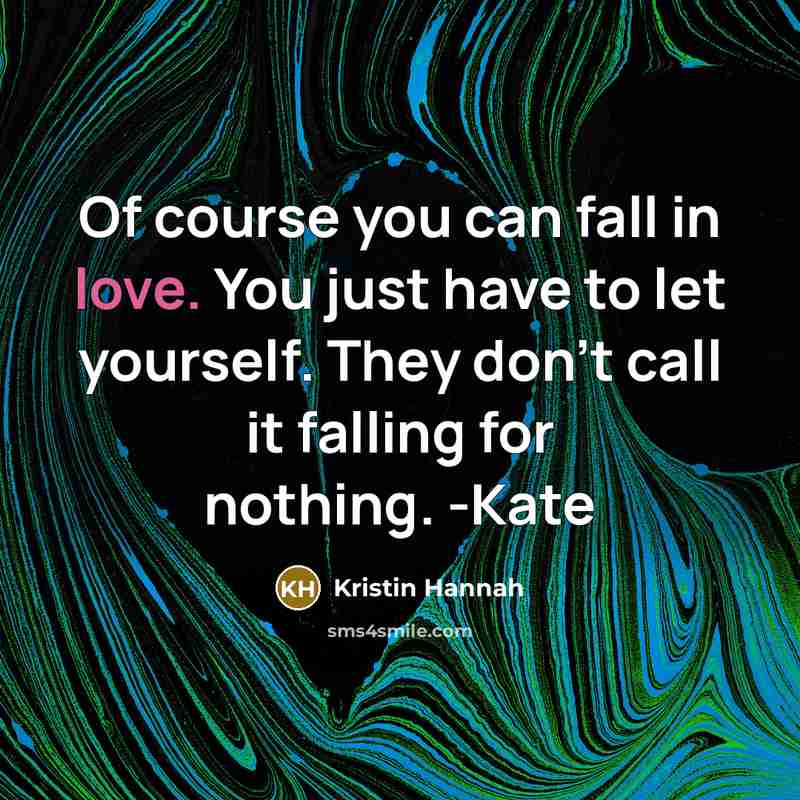 “Of course you can fall in love. You just have…” quote by Kristin Hannah