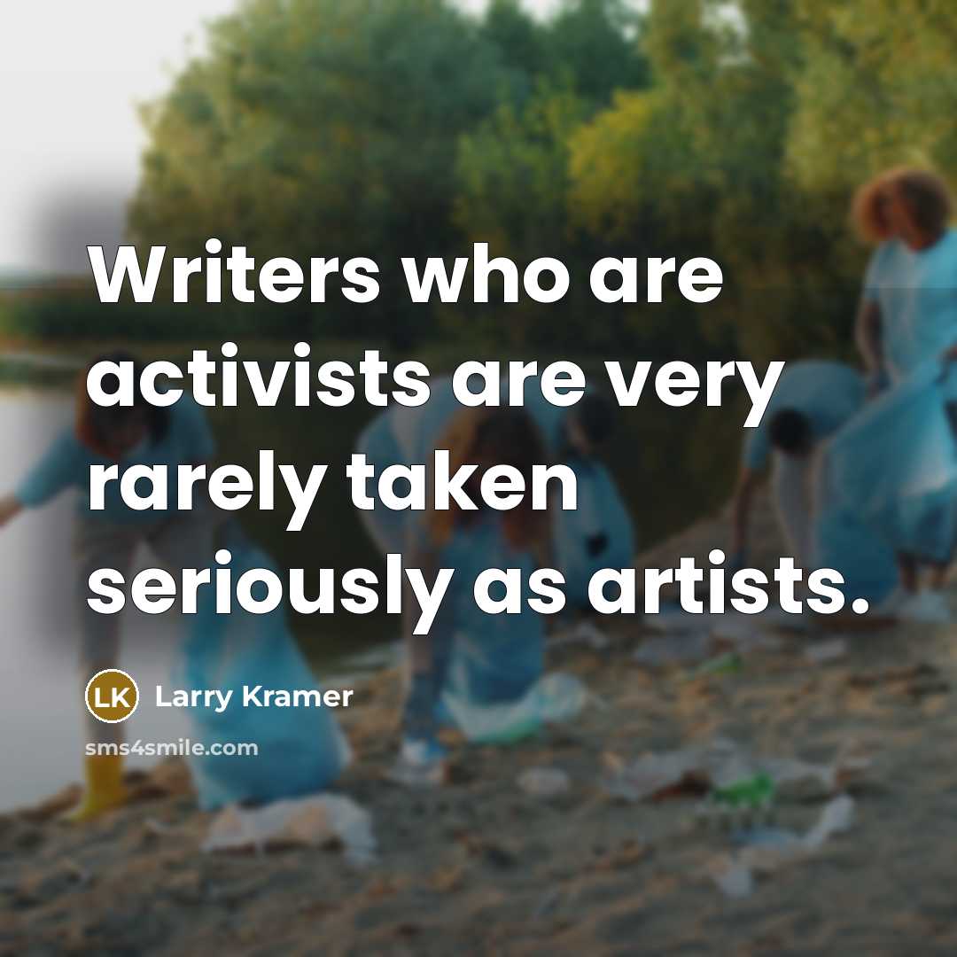 “Writers who are activists are very rarely taken seriously as…” quote by Larry Kramer