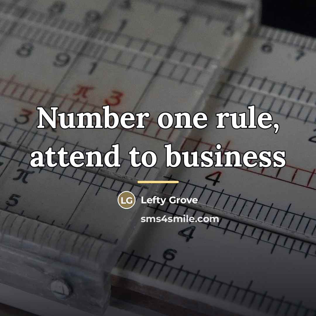 “Number one rule, attend to business…” quote by Lefty Grove
