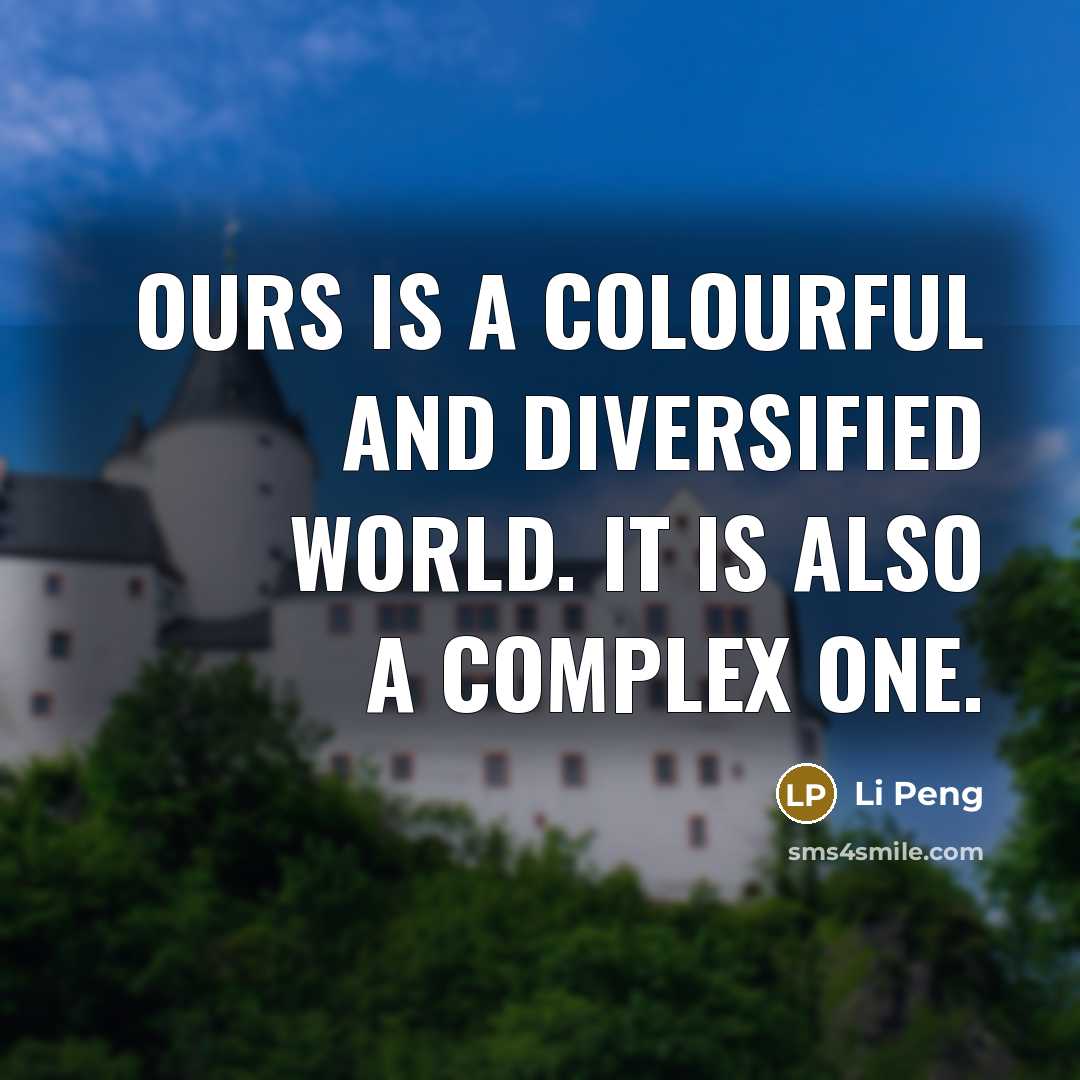 “Ours is a colourful and diversified world. It is also a complex one.” quote by Li Peng