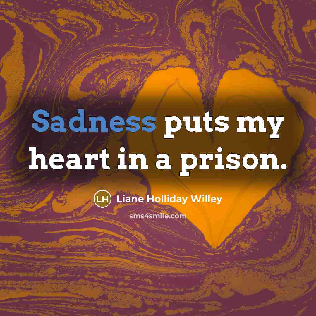 “Sadness puts my heart in a prison.…” quote by Liane Holliday Willey