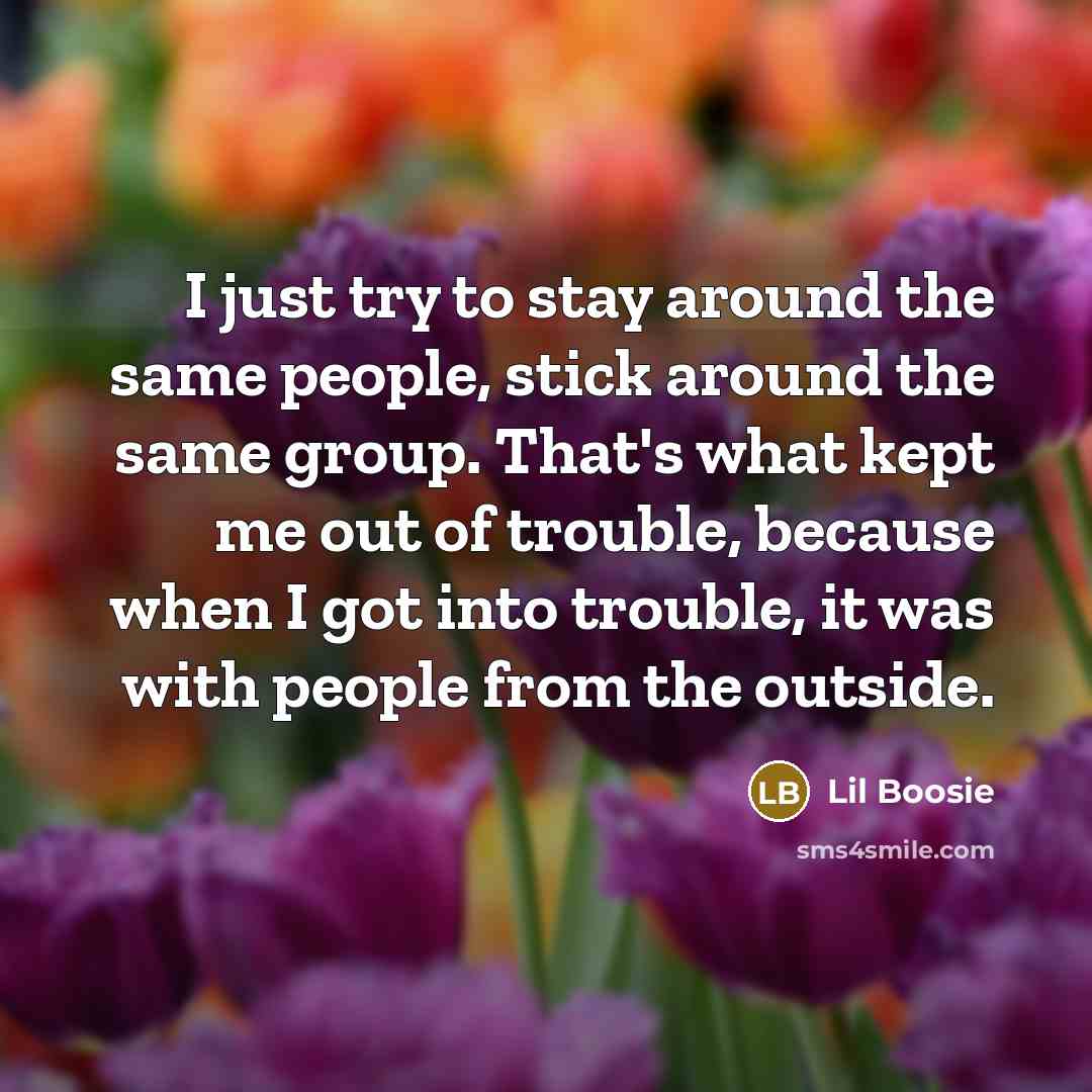 “I just try to stay around the same people, stick…” quote by Lil Boosie
