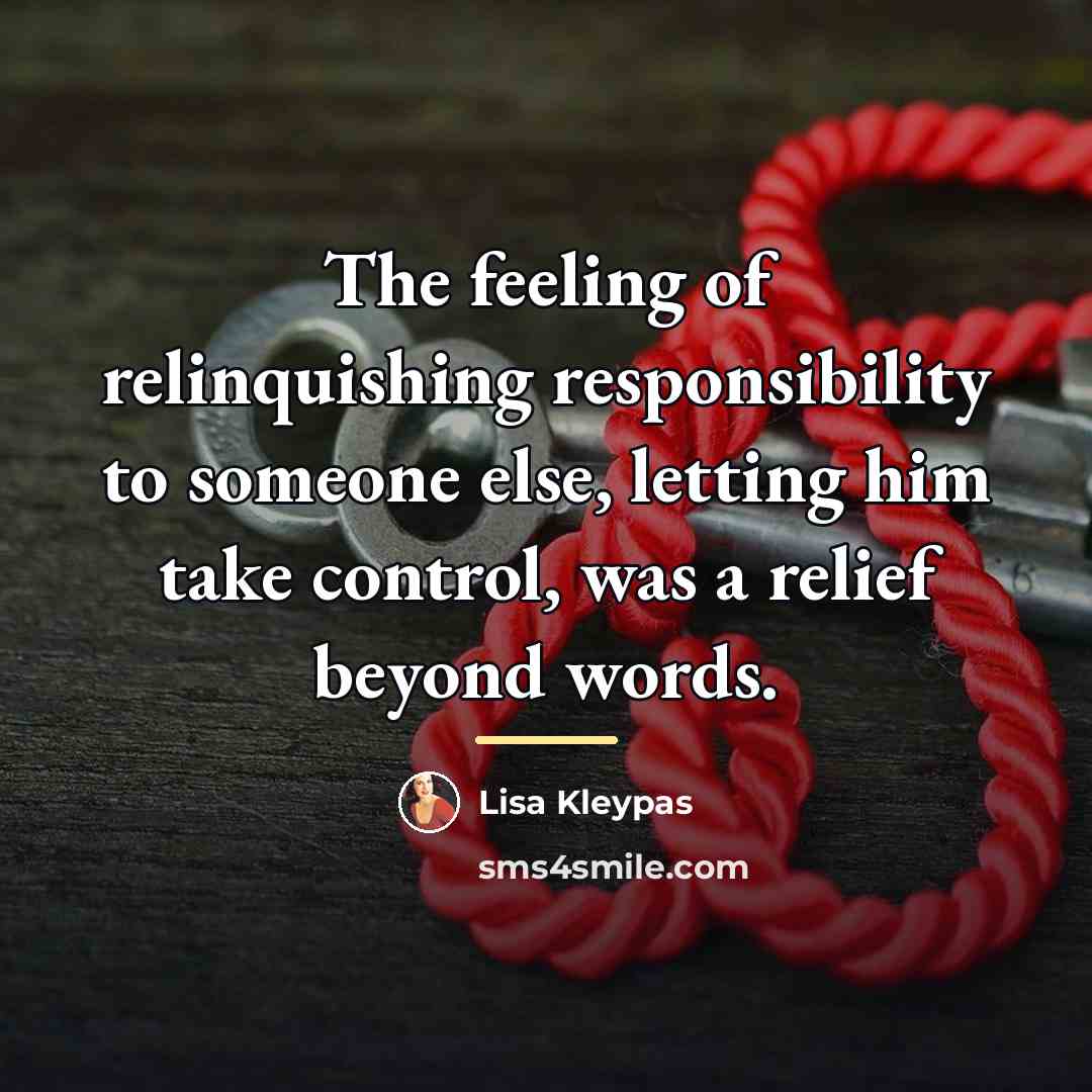 “The feeling of relinquishing responsibility to someone else, letting him…” quote by Lisa Kleypas