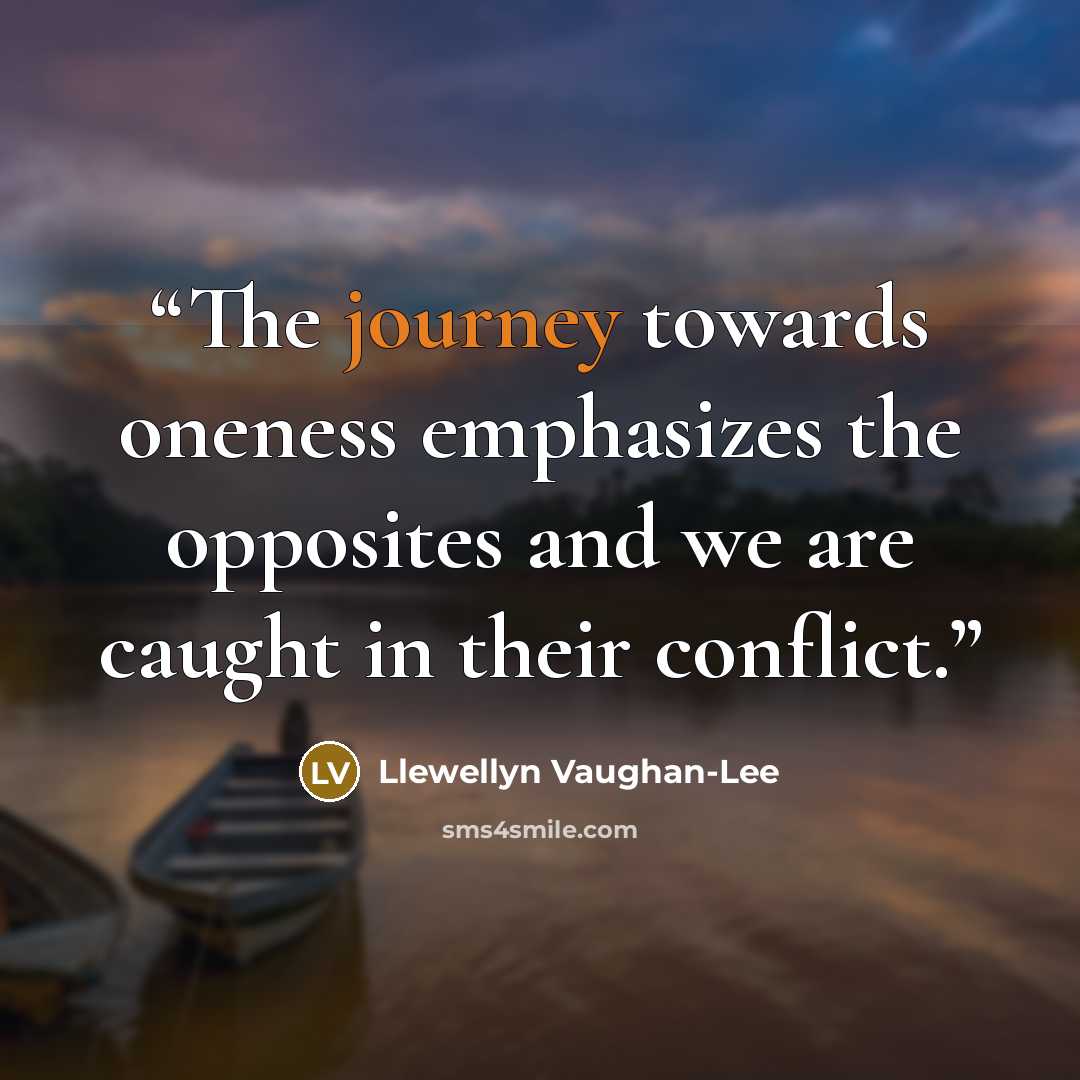 “The journey towards oneness emphasizes the opposites and we are caught in their conflict.” quote by Llewellyn Vaughan-Lee