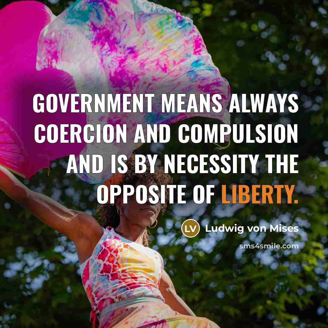 “Government means always coercion and compulsion and is by necessity…” quote by Ludwig von Mises