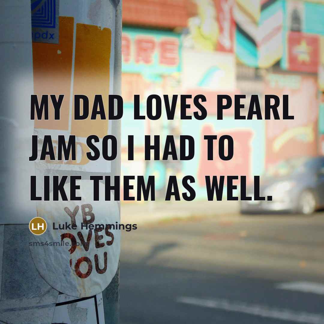 “My dad loves Pearl Jam so I had to like…” quote by Luke Hemmings