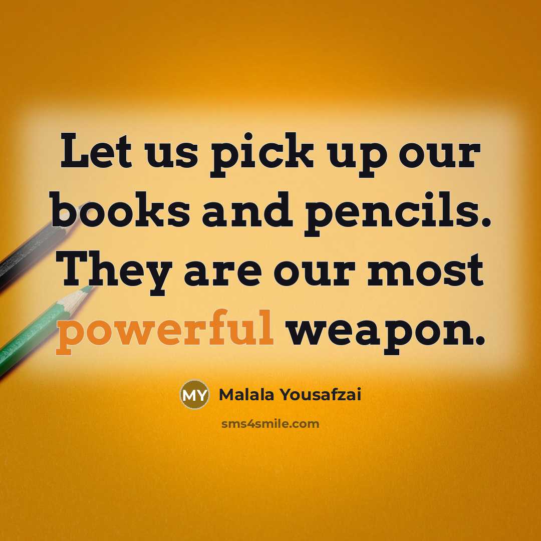 “Let us pick up our books and pencils. They are…” quote by Malala Yousafzai