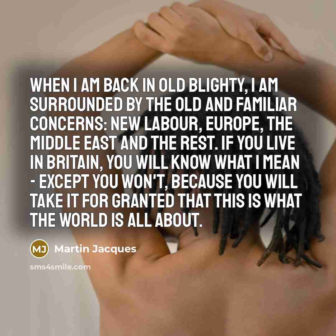 “When I am back in old Blighty, I am surrounded…” quote by Martin Jacques