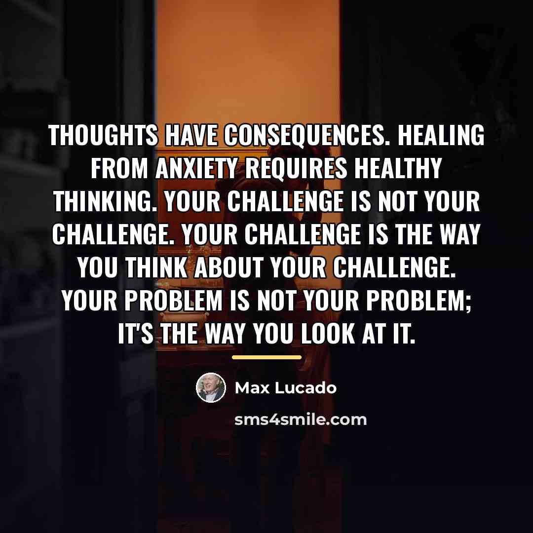 “Thoughts have consequences. Healing from anxiety requires healthy thinking. Your…” quote by Max Lucado