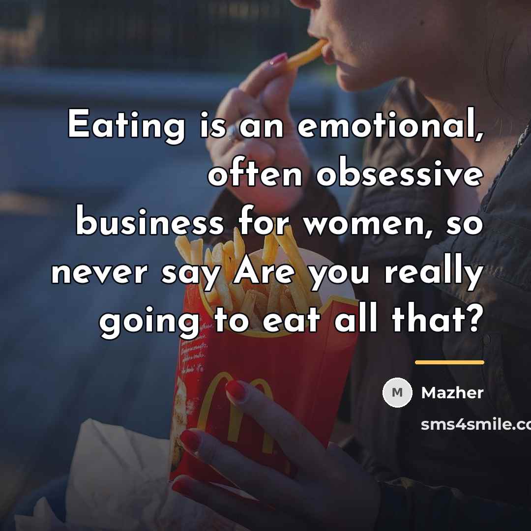 “Eating is an emotional, often obsessive business for women, so…” quote by Mazher