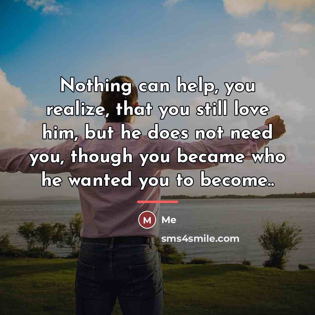 “Nothing can help, you realize, that you still love him,…” quote by Me