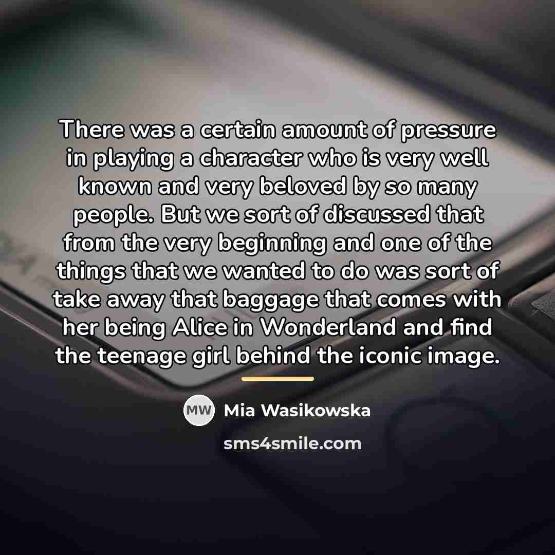 “There was a certain amount of pressure in playing a…” quote by Mia Wasikowska