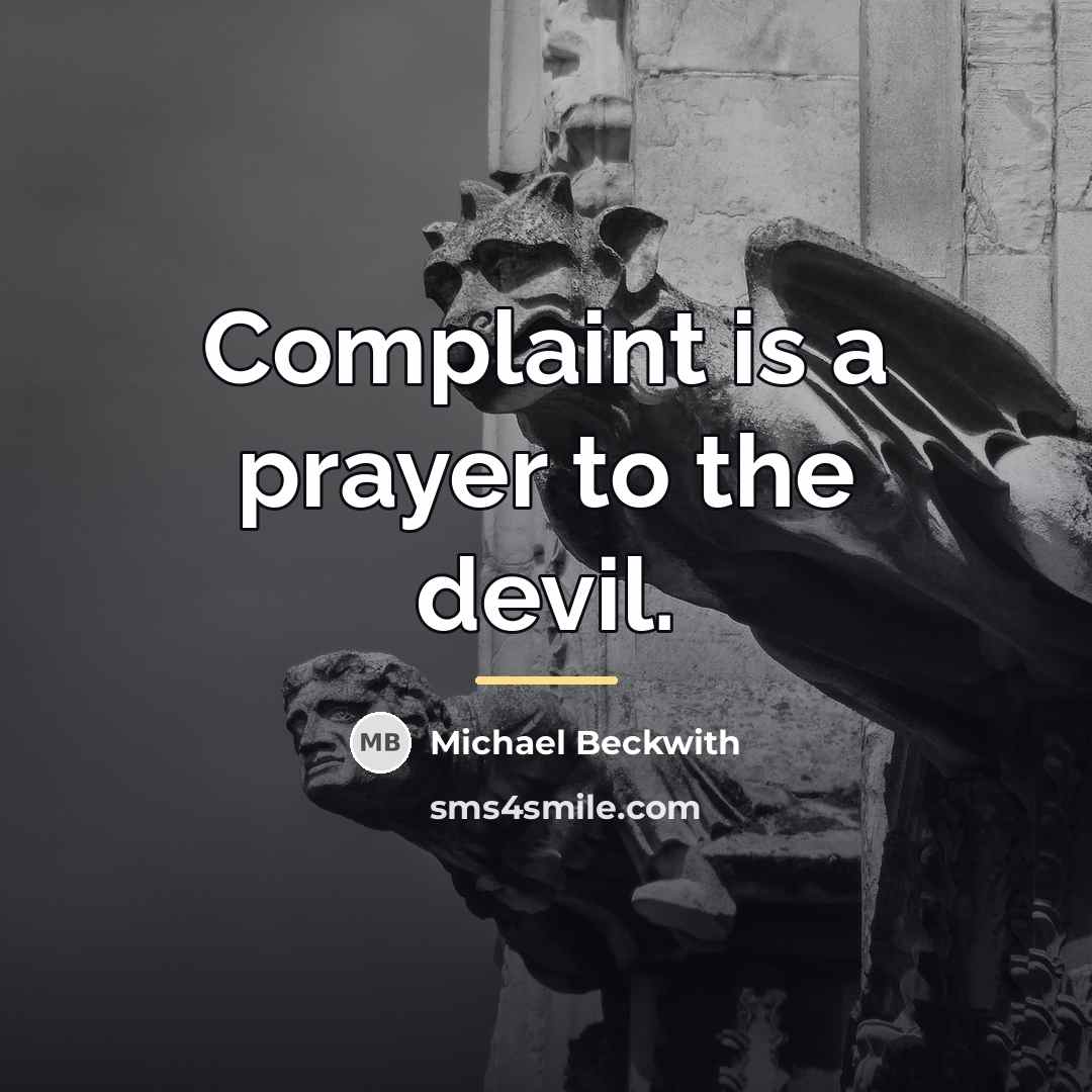 “Complaint is a prayer to the devil.…” quote by Michael Beckwith