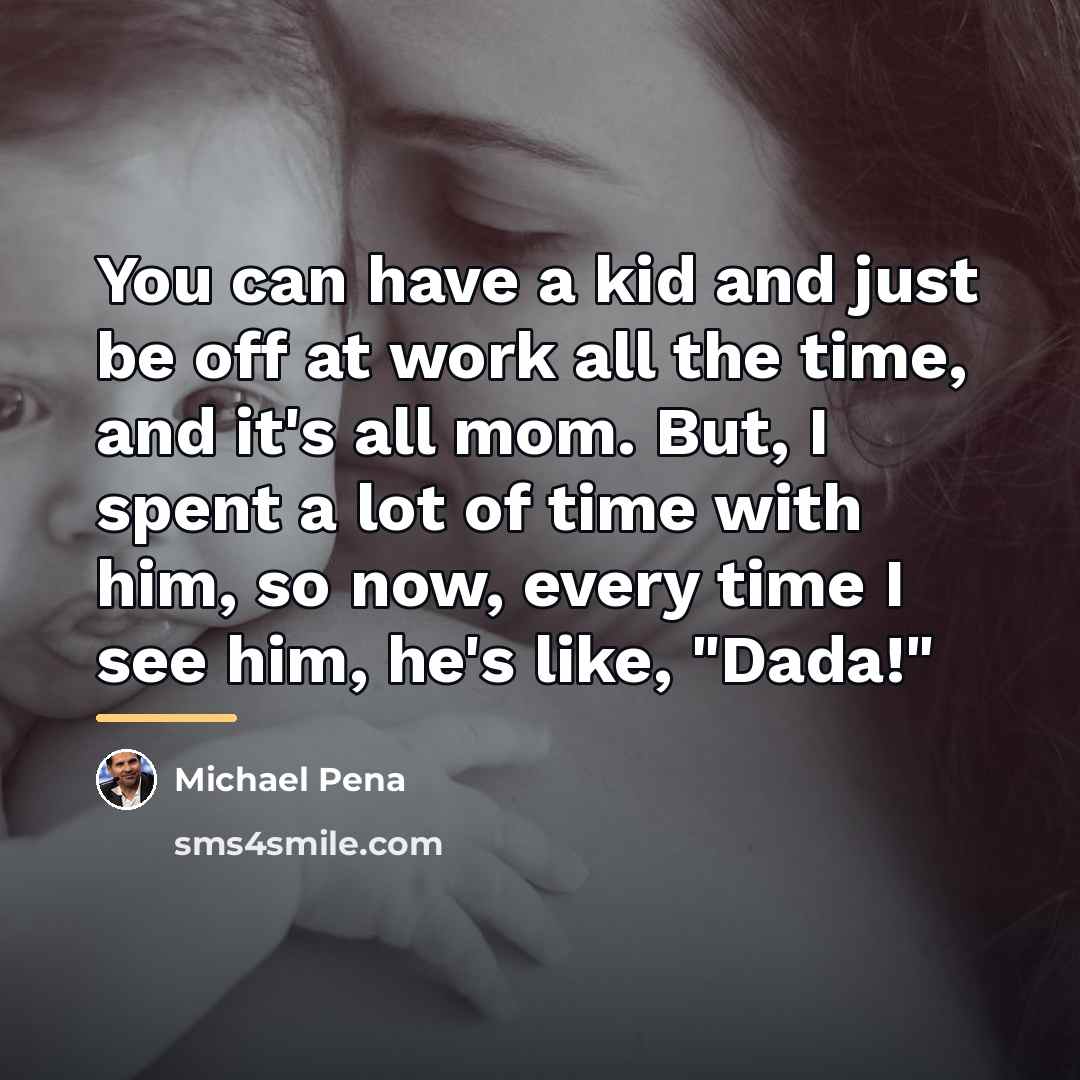 “You can have a kid and just be off at…” quote by Michael Pena