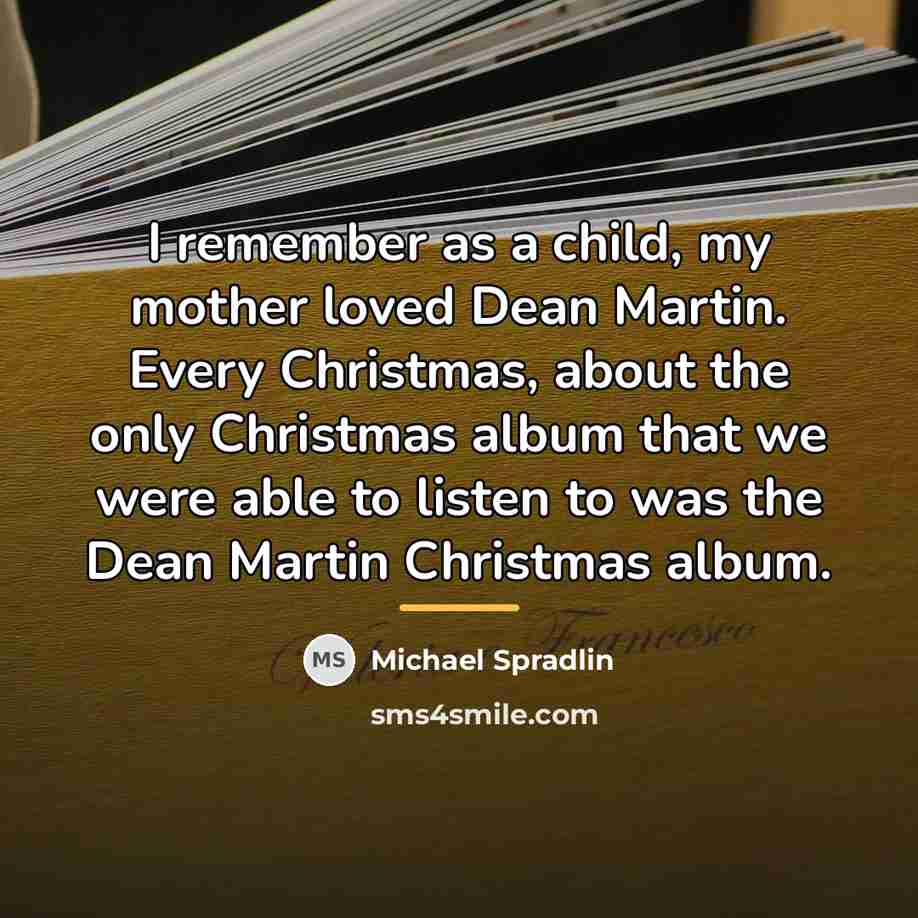 “I remember as a child, my mother loved Dean Martin.…” quote by Michael Spradlin