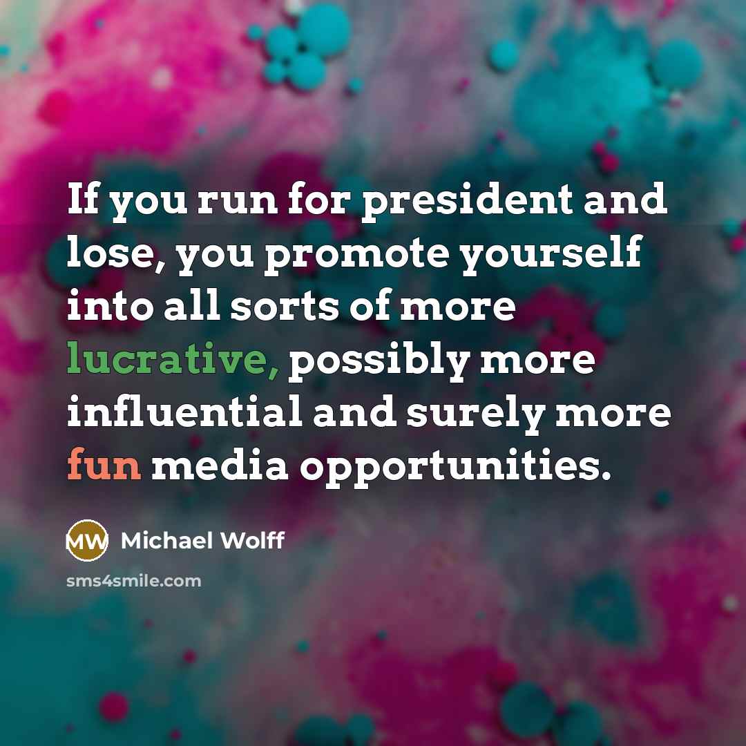 “If you run for president and lose, you promote yourself…” quote by Michael Wolff