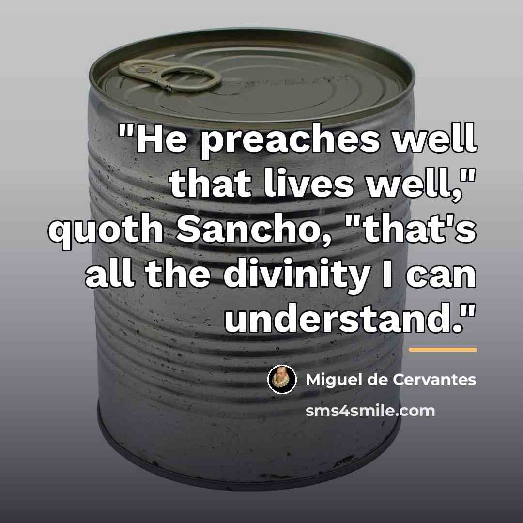 “"He preaches well that lives well," quoth Sancho, "that's all…” quote by Miguel de Cervantes