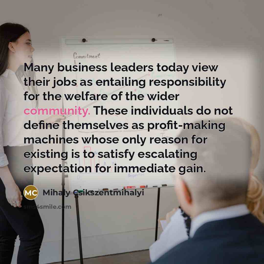 “Many business leaders today view their jobs as entailing responsibility…” quote by Mihaly Csikszentmihalyi