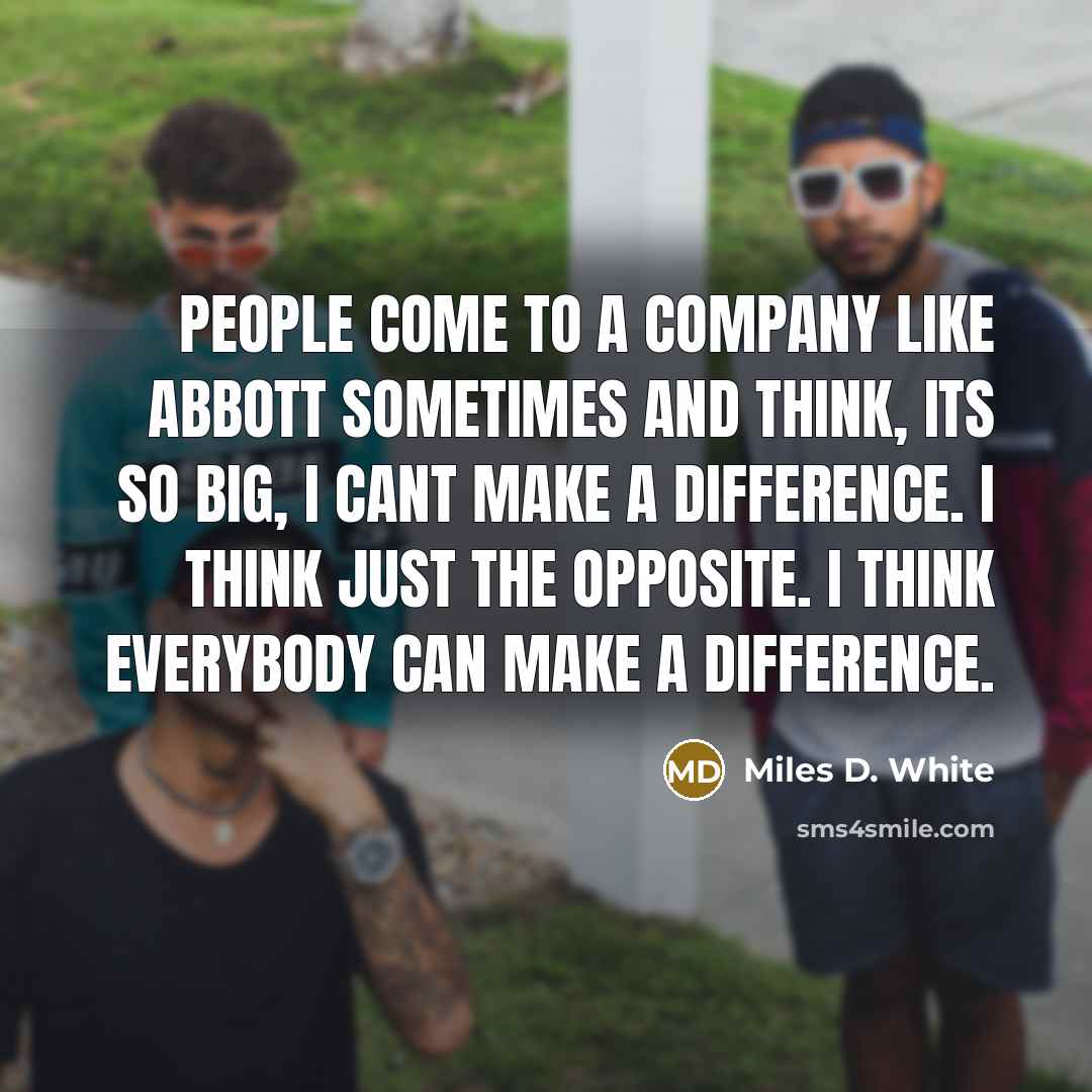 “People come to a company like Abbott sometimes and think,…” quote by Miles D. White