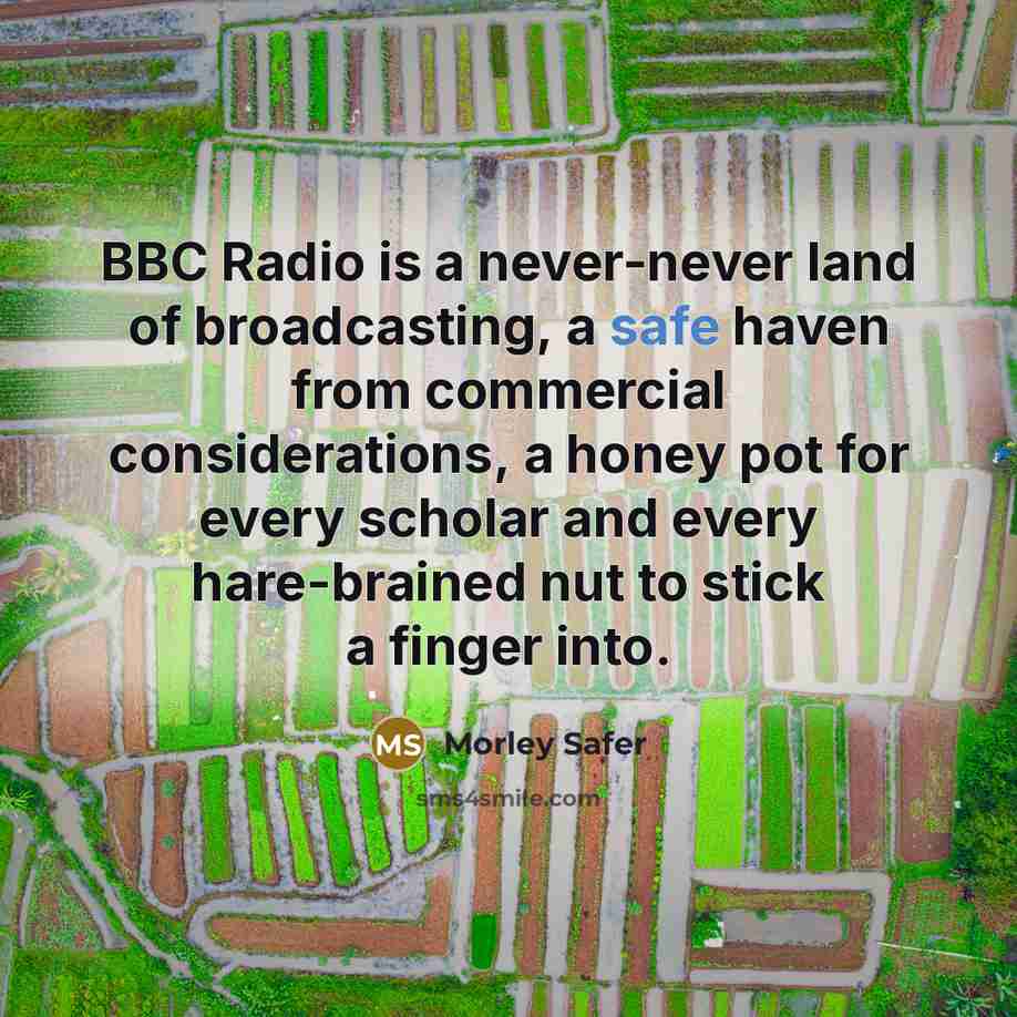“BBC Radio is a never-never land of broadcasting, a safe…” quote by Morley Safer