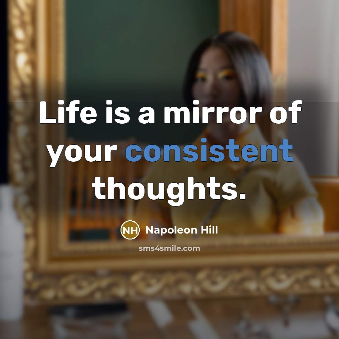 “Life is a mirror of your consistent thoughts.…” quote by Napoleon Hill