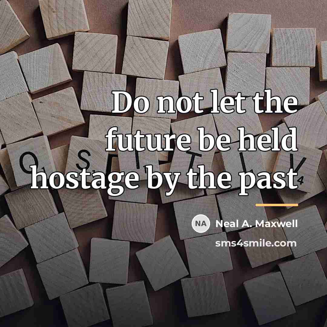 “Do not let the future be held hostage by the…” quote by Neal A. Maxwell