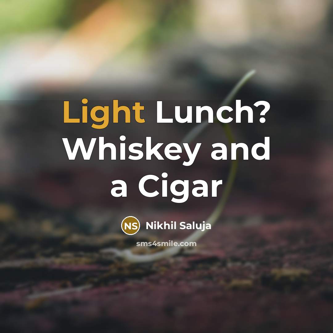“Light Lunch? Whiskey and a Cigar…” quote by Nikhil Saluja