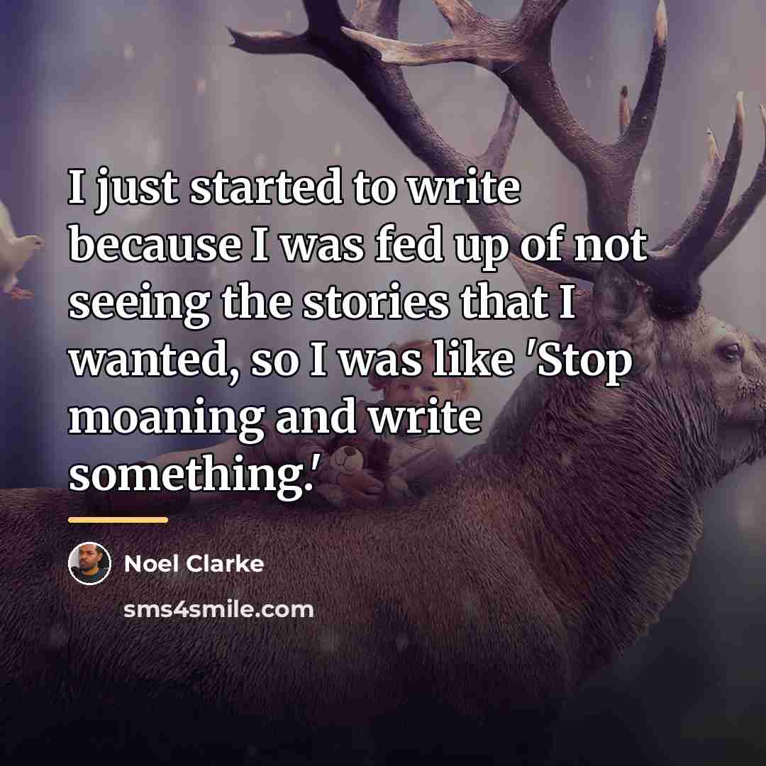 “I just started to write because I was fed up…” quote by Noel Clarke