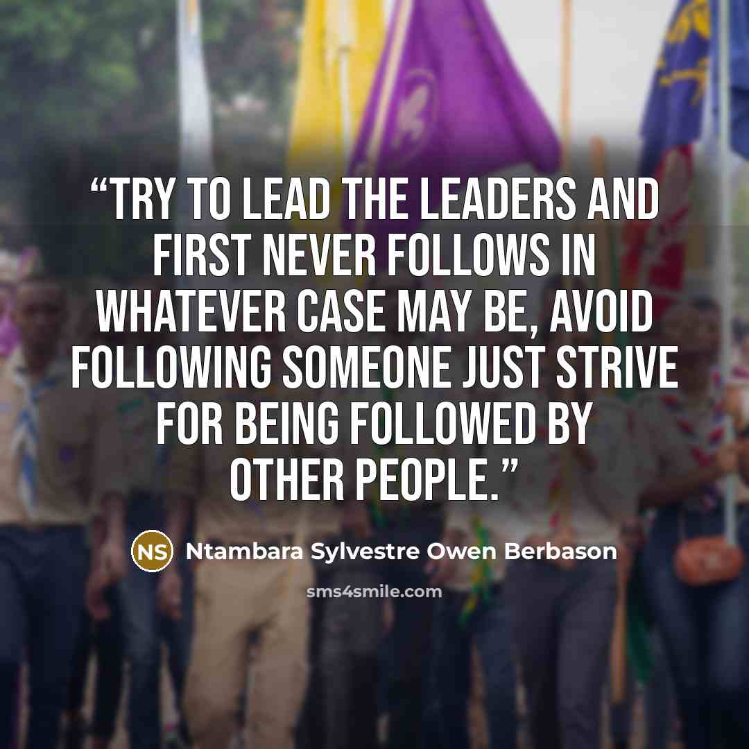 “Try to lead the leaders and first never follows in whatever case may be, avoid following someone just strive for being followed by other people.” quote by Ntambara Sylvestre Owen Berbason