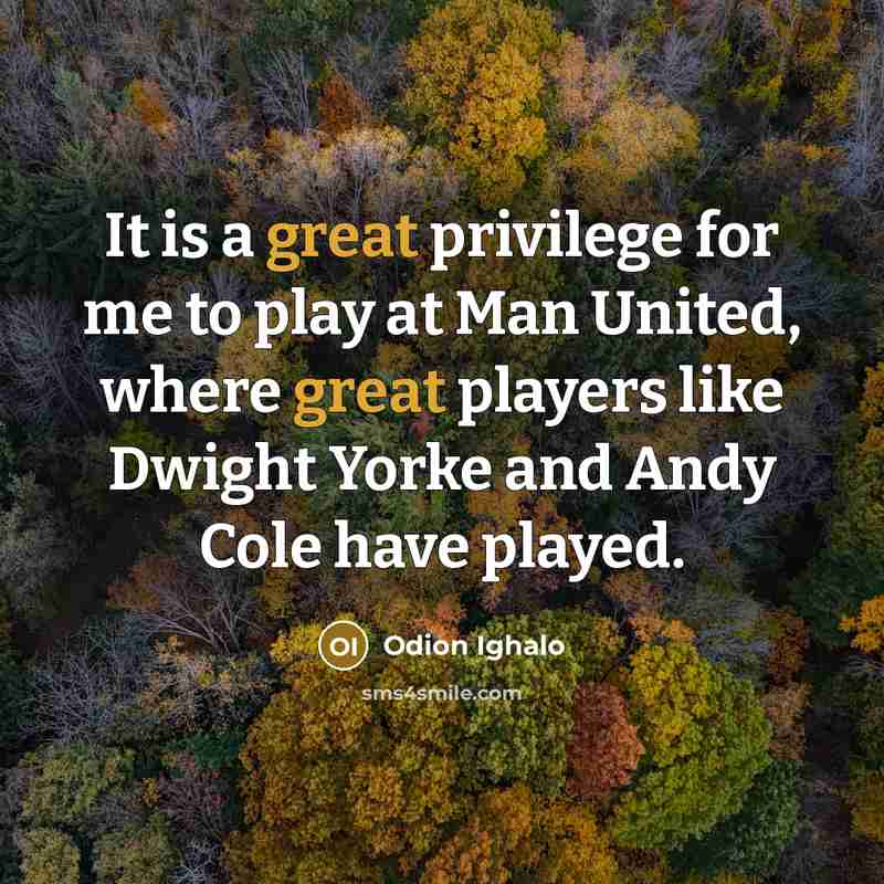 “It is a great privilege for me to play at Man United, where great players like Dwight Yorke and Andy Cole have played.” quote by Odion Ighalo