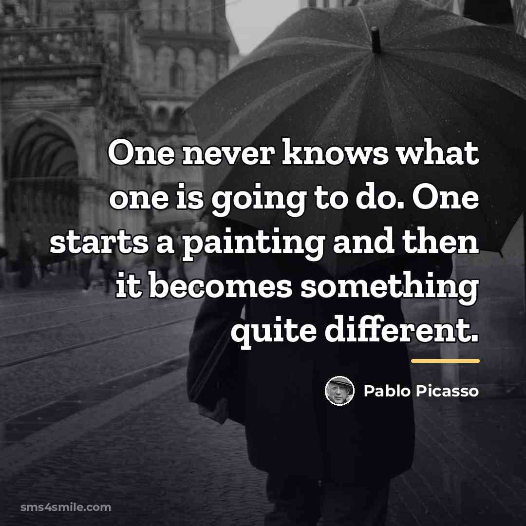 “One never knows what one is going to do. One…” quote by Pablo Picasso