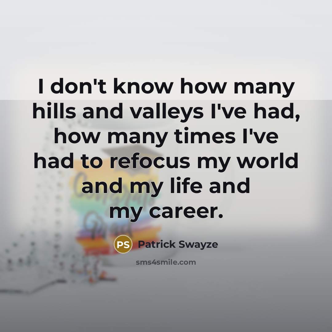 “I don't know how many hills and valleys I've had,…” quote by Patrick Swayze