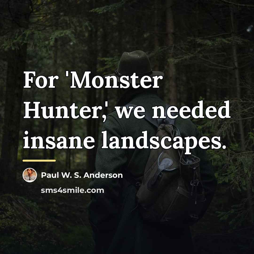 “For 'Monster Hunter,' we needed insane landscapes.…” quote by Paul W. S. Anderson