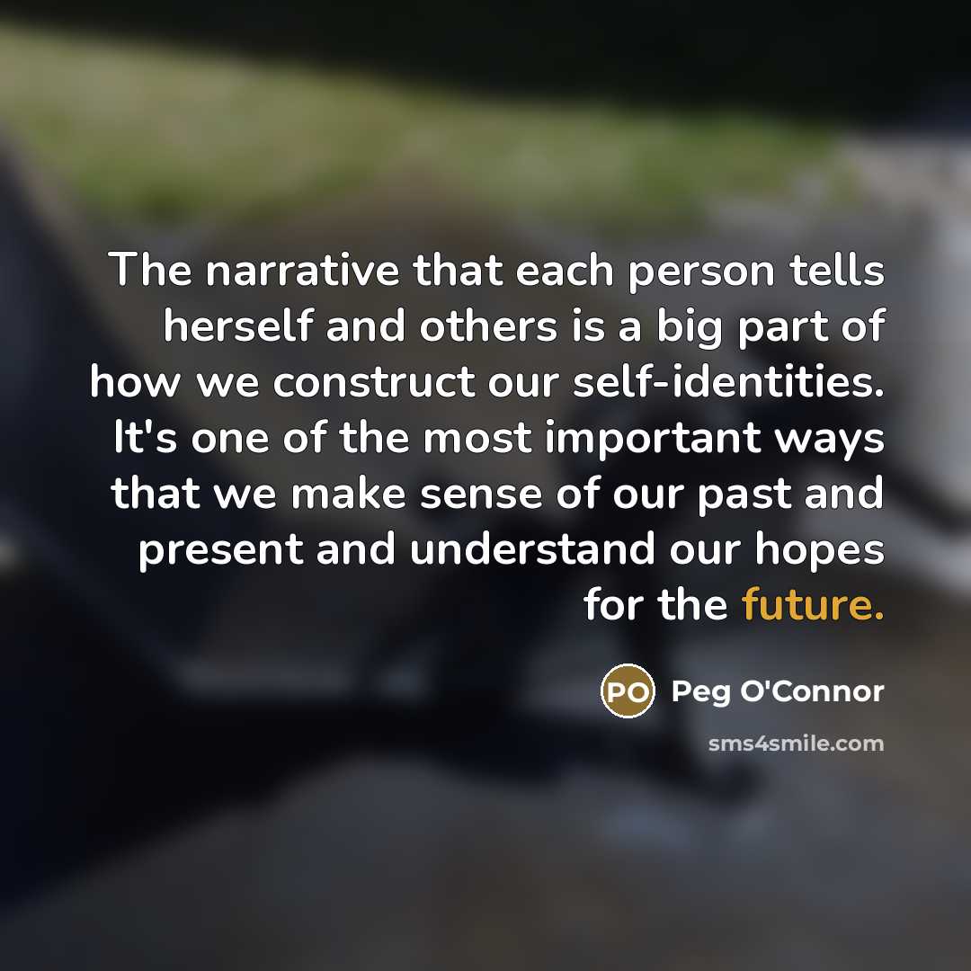“The narrative that each person tells herself and others is…” quote by Peg O'Connor
