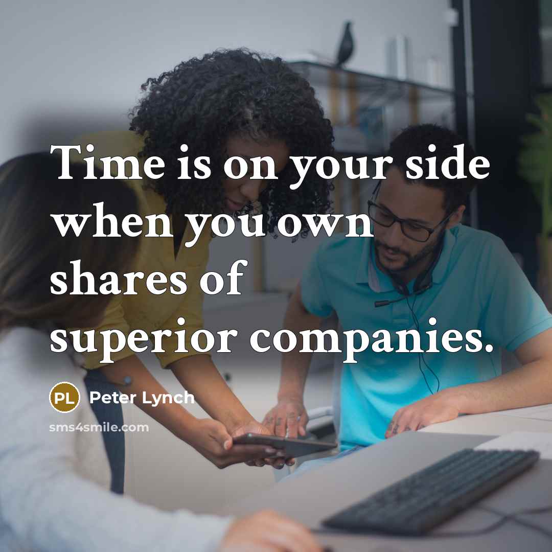 “Time is on your side when you own shares of…” quote by Peter Lynch