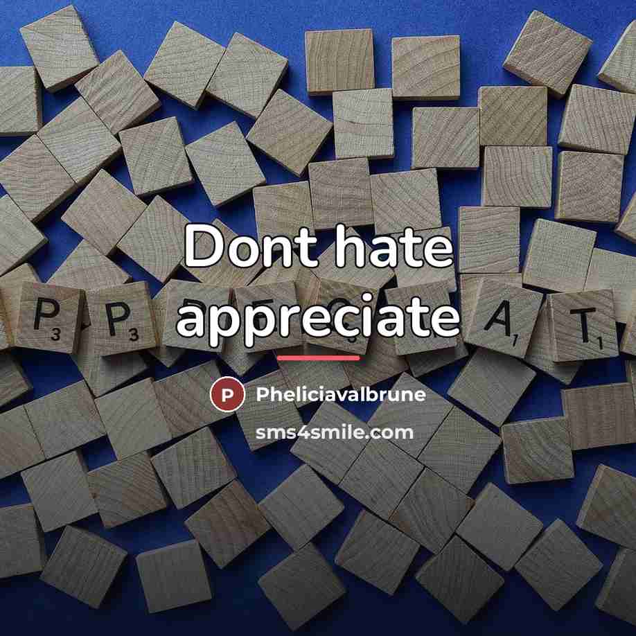 “Dont hate appreciate…” quote by Pheliciavalbrune